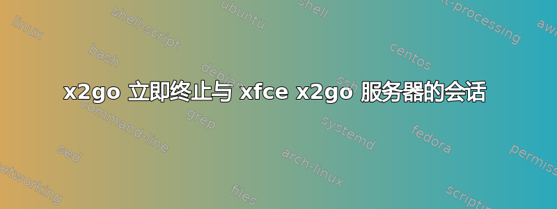 x2go 立即终止与 xfce x2go 服务器的会话