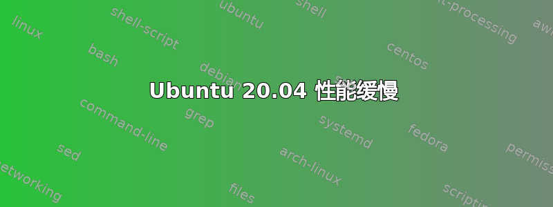 Ubuntu 20.04 性能缓慢