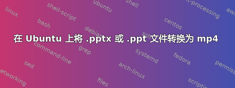 在 Ubuntu 上将 .pptx 或 .ppt 文件转换为 mp4