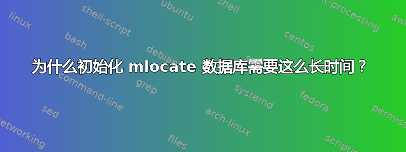 为什么初始化 mlocate 数据库需要这么长时间？