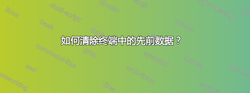 如何清除终端中的先前数据？ 