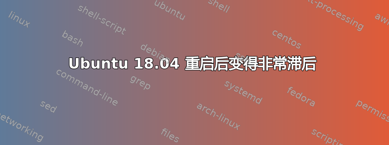 Ubuntu 18.04 重启后变得非常滞后