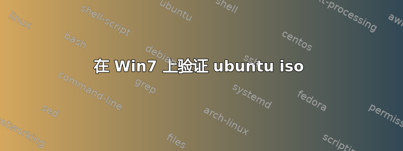 在 Win7 上验证 ubuntu iso