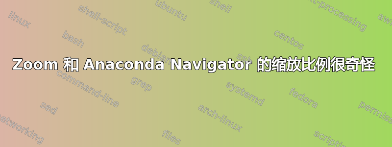 Zoom 和 Anaconda Navigator 的缩放比例很奇怪