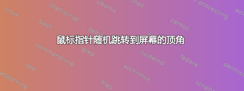 鼠标指针随机跳转到屏幕的顶角