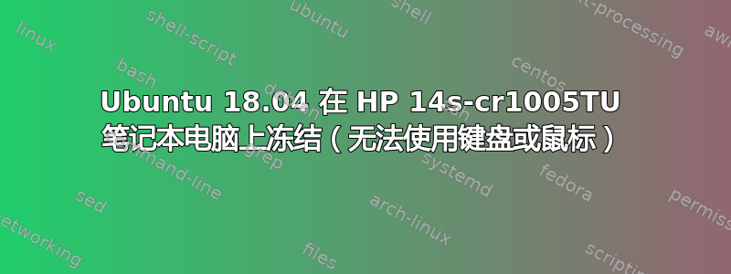 Ubuntu 18.04 在 HP 14s-cr1005TU 笔记本电脑上冻结（无法使用键盘或鼠标）