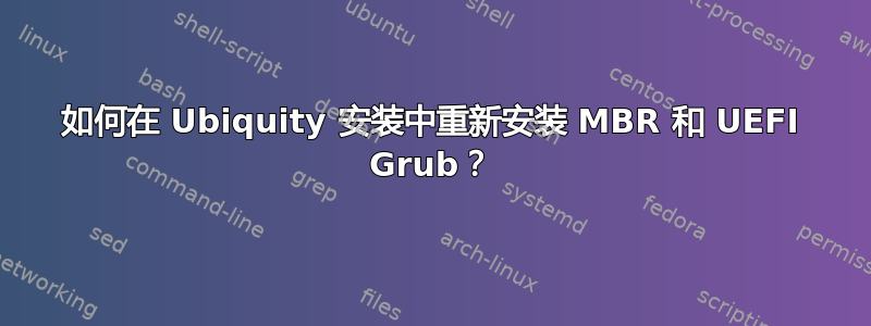 如何在 Ubiquity 安装中重新安装 MBR 和 UEFI Grub？