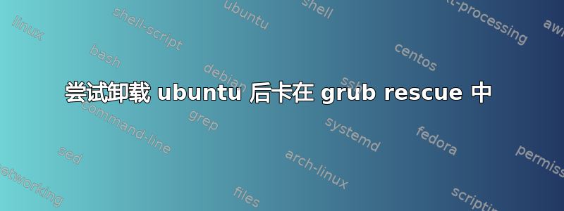 尝试卸载 ubuntu 后卡在 grub rescue 中