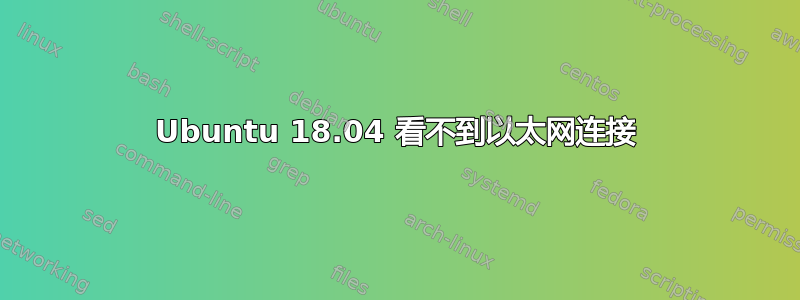 Ubuntu 18.04 看不到以太网连接