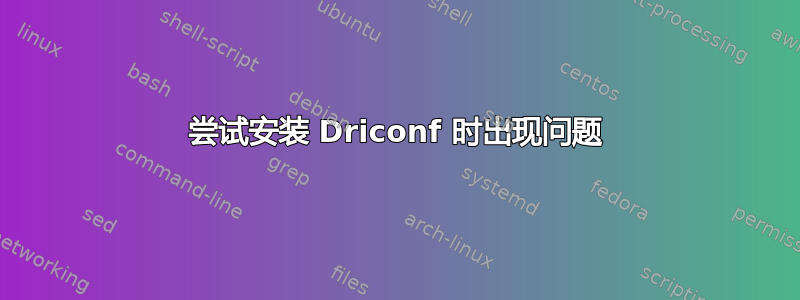 尝试安装 Driconf 时出现问题