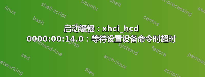 启动缓慢：xhci_hcd 0000:00:14.0：等待设置设备命令时超时