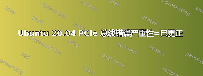 Ubuntu 20.04 PCIe 总线错误严重性=已更正