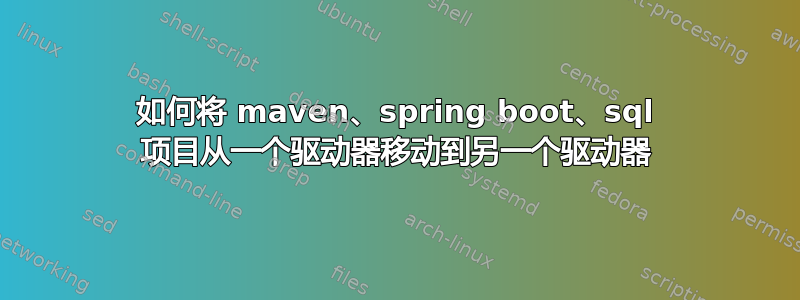 如何将 maven、spring boot、sql 项目从一个驱动器移动到另一个驱动器