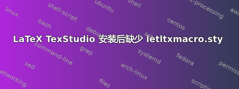 LaTeX TexStudio 安装后缺少 letltxmacro.sty