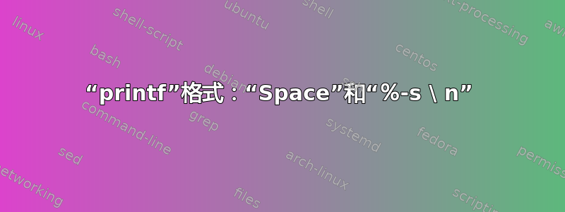 “printf”格式：“Space”和“％-s \ n”