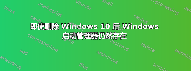 即使删除 Windows 10 后 Windows 启动管理器仍然存在