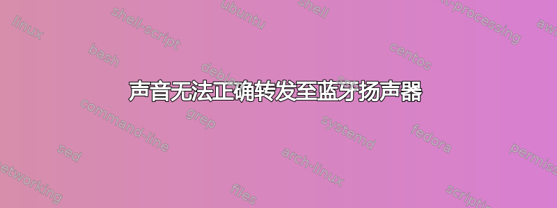 声音无法正确转发至蓝牙扬声器