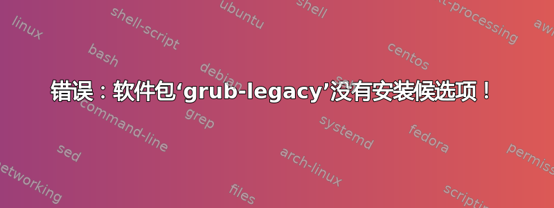 错误：软件包‘grub-legacy’没有安装候选项！