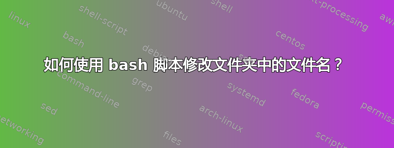 如何使用 bash 脚本修改文件夹中的文件名？