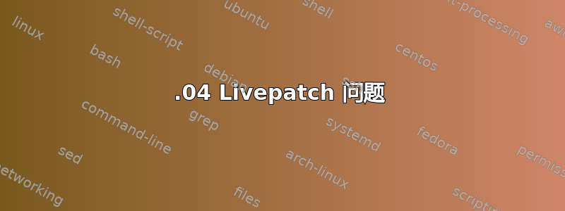 20.04 Livepatch 问题