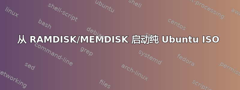 从 RAMDISK/MEMDISK 启动纯 Ubuntu ISO