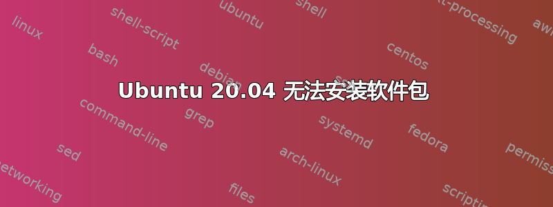 Ubuntu 20.04 无法安装软件包