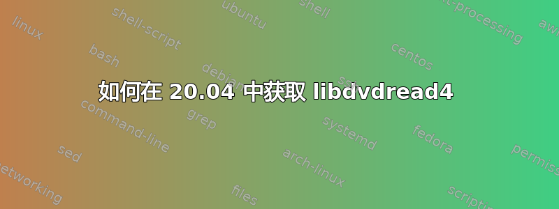 如何在 20.04 中获取 libdvdread4