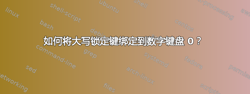 如何将大写锁定键绑定到数字键盘 0？