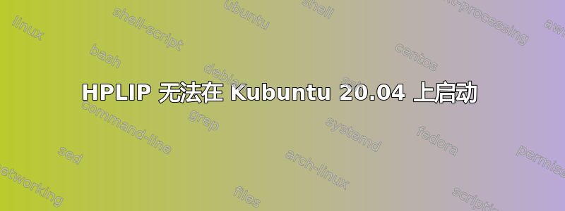 HPLIP 无法在 Kubuntu 20.04 上启动