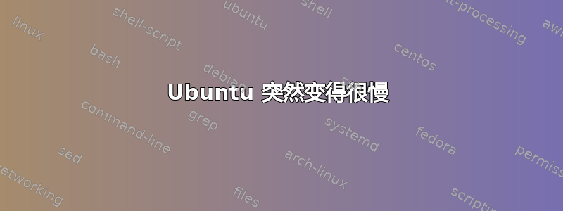 Ubuntu 突然变得很慢