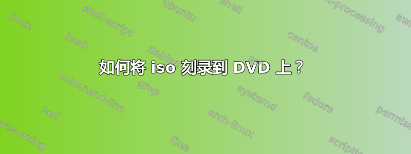 如何将 iso 刻录到 DVD 上？