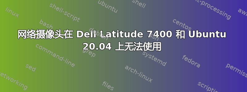 网络摄像头在 Dell Latitude 7400 和 Ubuntu 20.04 上无法使用