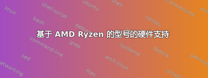 基于 AMD Ryzen 的型号的硬件支持