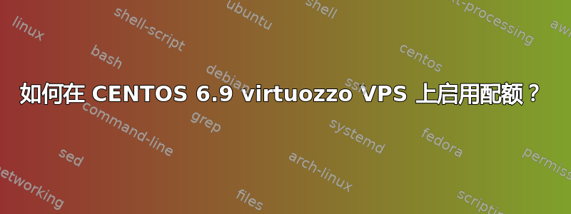 如何在 CENTOS 6.9 virtuozzo VPS 上启用配额？