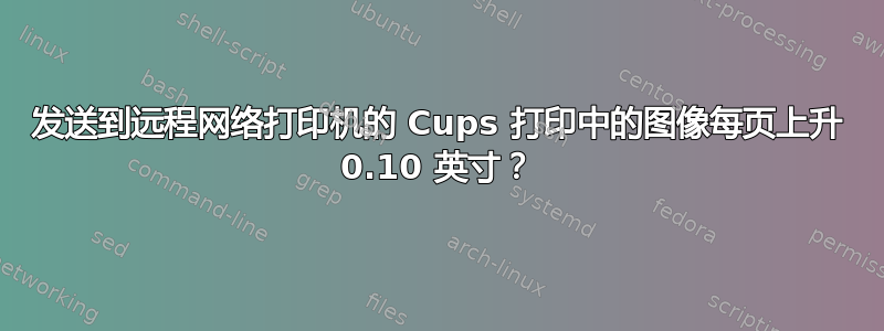 发送到远程网络打印机的 Cups 打印中的图像每页上升 0.10 英寸？