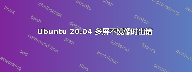 Ubuntu 20.04 多屏不镜像时出错