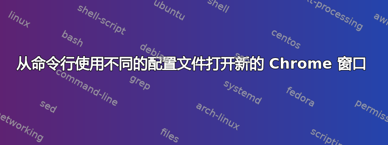 从命令行使用不同的配置文件打开新的 Chrome 窗口