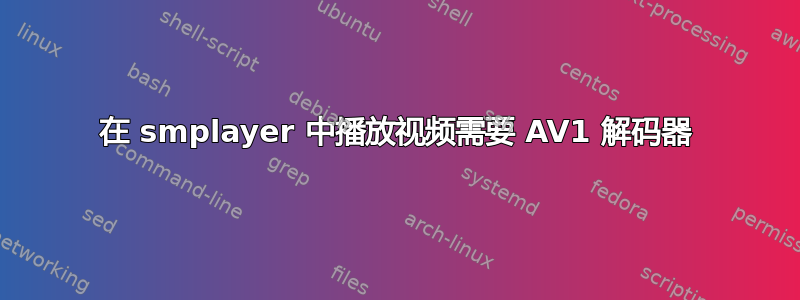 在 smplayer 中播放视频需要 AV1 解码器