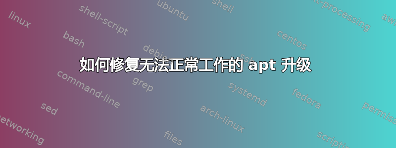 如何修复无法正常工作的 apt 升级