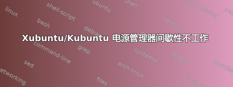 Xubuntu/Kubuntu 电源管理器间歇性不工作