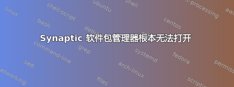 Synaptic 软件包管理器根本无法打开