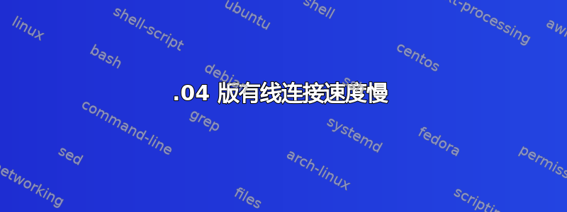 20.04 版有线连接速度慢