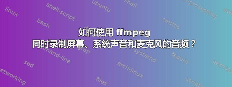 如何使用 ffmpeg 同时录制屏幕、系统声音和麦克风的音频？