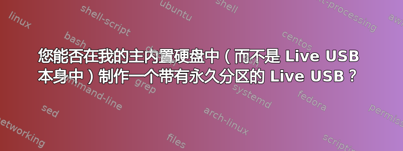 您能否在我的主内置硬盘中（而不是 Live USB 本身中）制作一个带有永久分区的 Live USB？