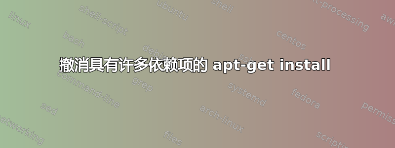 撤消具有许多依赖项的 apt-get install