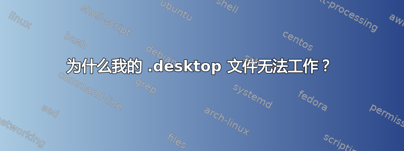 为什么我的 .desktop 文件无法工作？