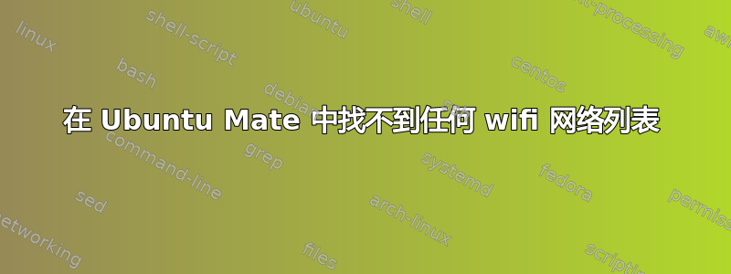 在 Ubuntu Mate 中找不到任何 wifi 网络列表