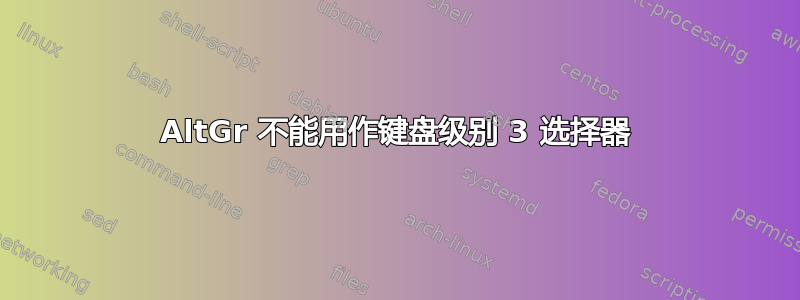 AltGr 不能用作键盘级别 3 选择器