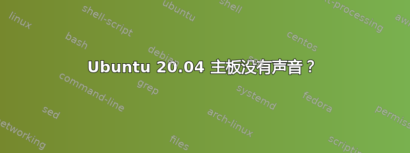 Ubuntu 20.04 主板没有声音？