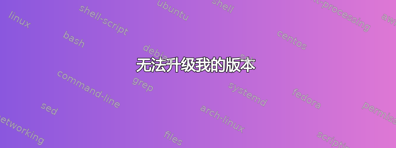 无法升级我的版本